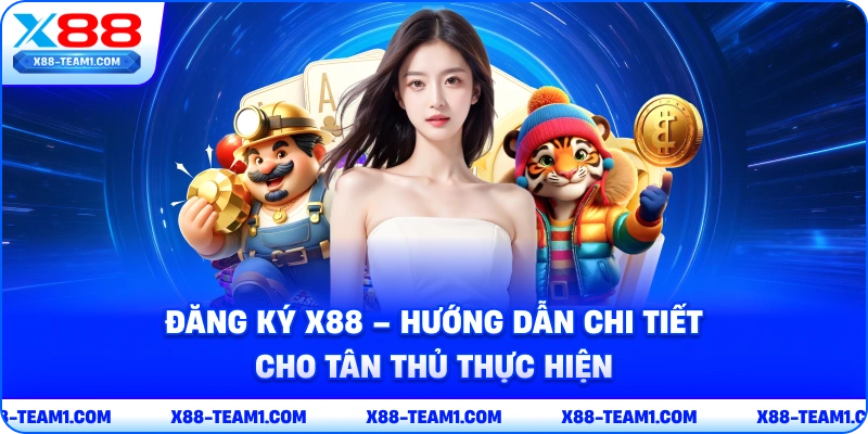 Đăng Ký X88 – Hướng Dẫn Chi Tiết Cho Tân Thủ Thực Hiện 1 dang-ky-x88-huong-dan-chi-tiet-cho-tan-thu-thuc-hien