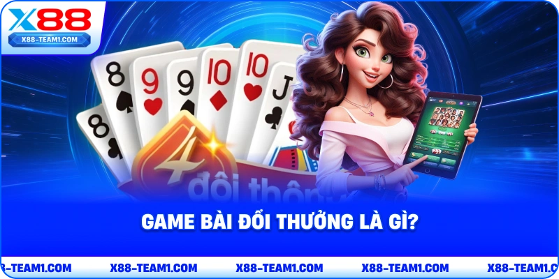Top Game Bài Đổi Thưởng Được Ưa Chuộng Năm 2026 - X88 2 game-bai-doi-thuong-la-gi