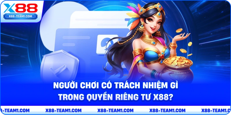 Quyền Riêng Tư X88 - Quy Định Quan Trọng Mới Cập Nhật 3 nguoi-choi-co-trach-nhiem-gi-trong-quyen-rieng-tu-x88
