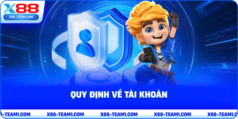 Quyền Riêng Tư X88 - Quy Định Quan Trọng Mới Cập Nhật 2 quy-dinh-ve-tai-khoan
