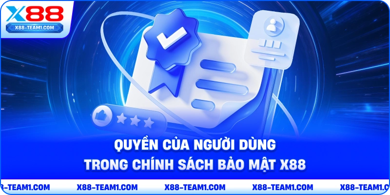 Chính Sách Bảo Mật X88 Bảo Vệ Người Dùng Khi Cá Cược 3 quyen-cua-nguoi-dung-trong-chinh-sach-bao-mat-x88