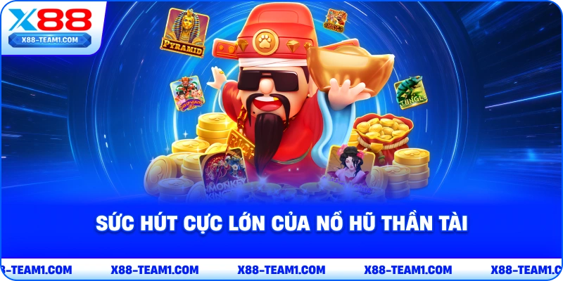 Nổ Hũ Thần Tài Và Top 4 Mẹo Chinh Phục Jackpot Siêu Hiệu Quả 2 suc-hut-cuc-lon-cua-no-hu-than-tai